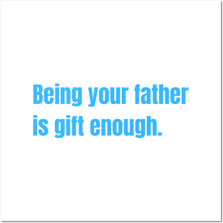 Being Your Father Is Gift Enough Funny Family Gift Posters and Art